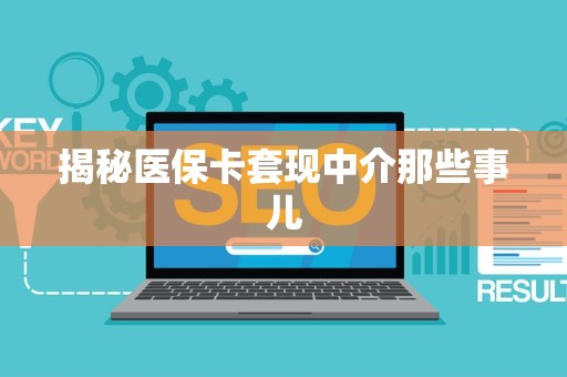 全国揭秘医保卡套现中介那些事儿