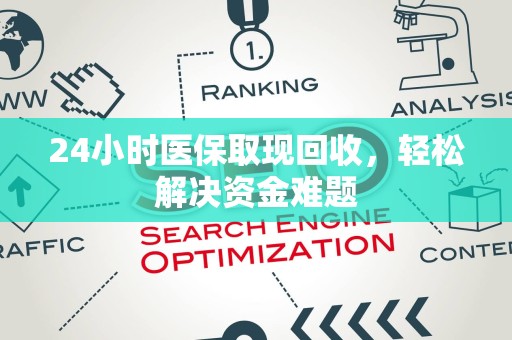 全国24小时医保取现回收，轻松解决资金难题