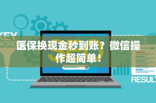 全国医保换现金秒到账？微信操作超简单！