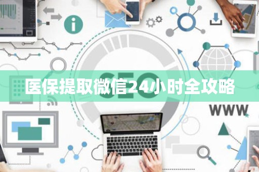 全国医保提取微信24小时全攻略