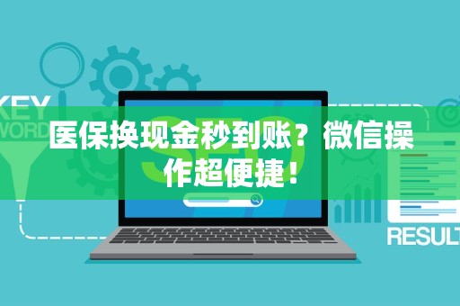 全国医保换现金秒到账？微信操作超便捷！