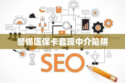 全国警惕医保卡套现中介陷阱