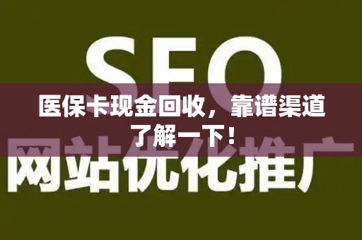全国医保卡现金回收，靠谱渠道了解一下！