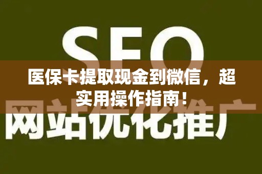 全国医保卡提取现金到微信，超实用操作指南！