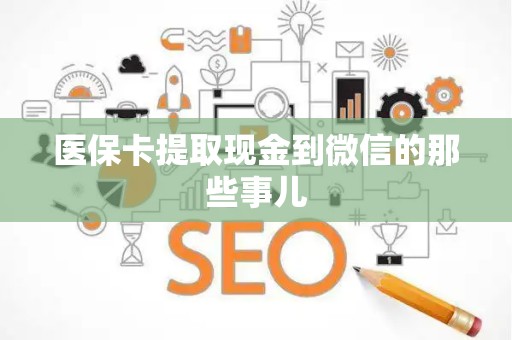 全国医保卡提取现金到微信的那些事儿