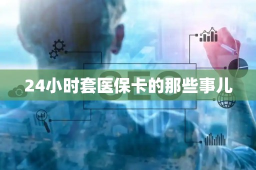 全国24小时套医保卡的那些事儿