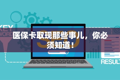 全国医保卡取现那些事儿，你必须知道！