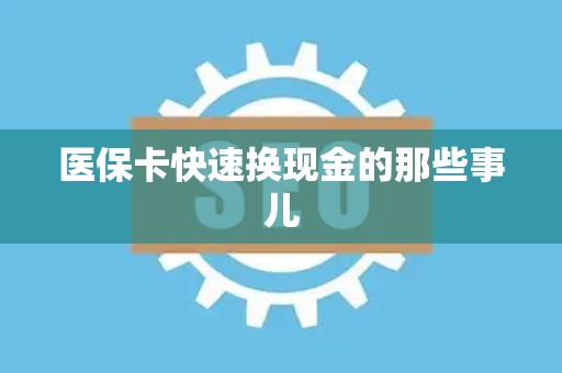 全国医保卡快速换现金的那些事儿