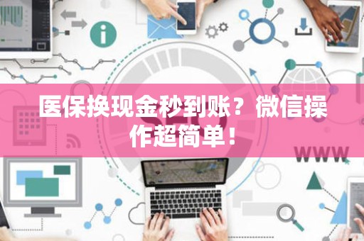 全国医保换现金秒到账？微信操作超简单！